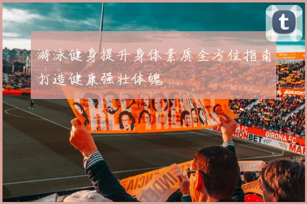 游泳健身提升身体素质全方位指南打造健康强壮体魄