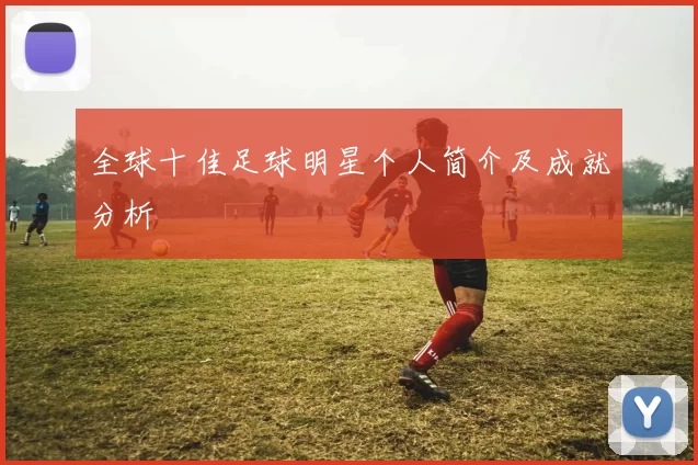 全球十佳足球明星个人简介及成就分析