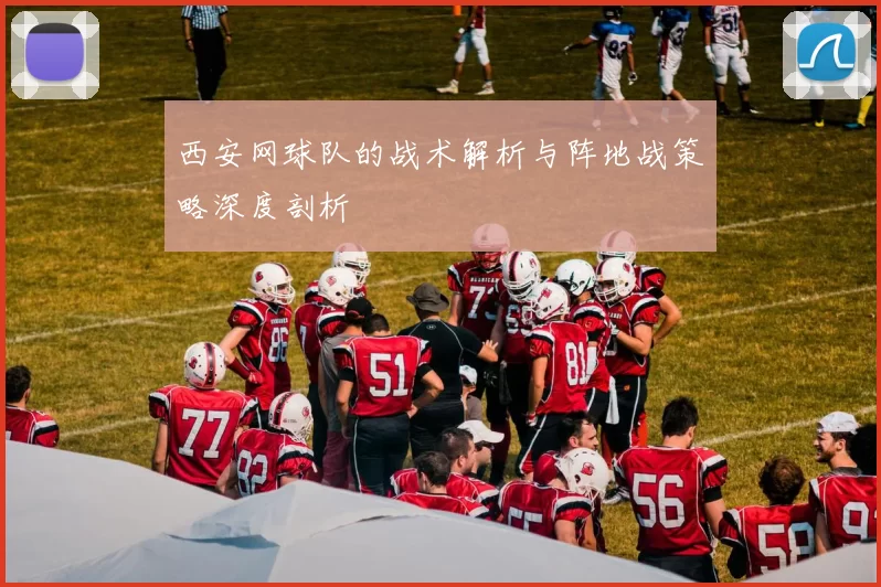 西安网球队的战术解析与阵地战策略深度剖析